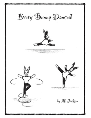 Every Bunny Danced by M. Jackson