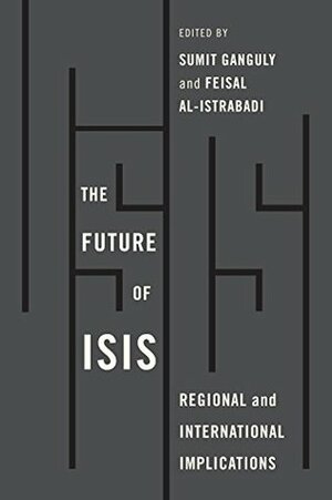 The Future of ISIS: Regional and International Implications by Feisal al-Istrabadi, Šumit Ganguly
