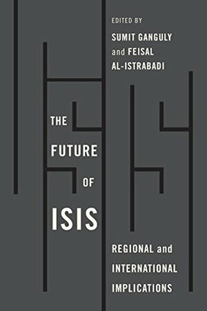 The Future of ISIS: Regional and International Implications by Šumit Ganguly, Feisal al-Istrabadi