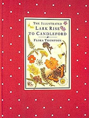 The Illustrated Lark Rise to Candleford: A Trilogy by Flora Thompson, Flora Thompson