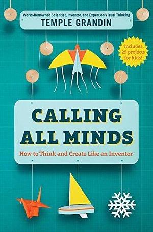 Calling All Minds: How To Think and Create Like an Inventor by Temple Grandin, Temple Grandin