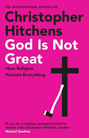 God is Not Great: How Religion Poisons Everything by Christopher Hitchens