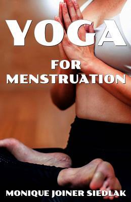 Yoga for Menstruation by Monique Joiner Siedlak