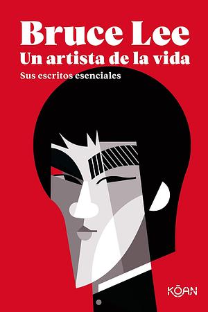 Bruce Lee, un artista de la vida: Sus escritos esenciales by Bruce Lee