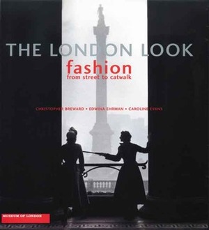 The London Look: Fashion from Street to Catwalk by Christopher Breward, Edwina Ehrman, Caroline Evans