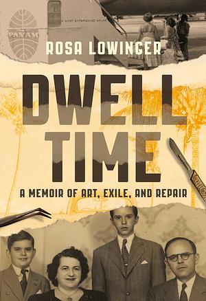 Dwell Time: A Memoir of Art, Exile, and Repair by Rosa Lowinger