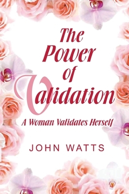 The Power of Validation: A Woman Validates Herself by John Watts