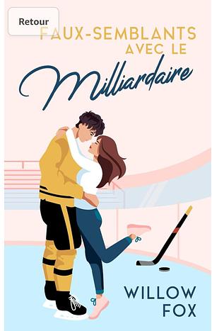 Faux-semblants avec le milliardaire  by Willow Fox