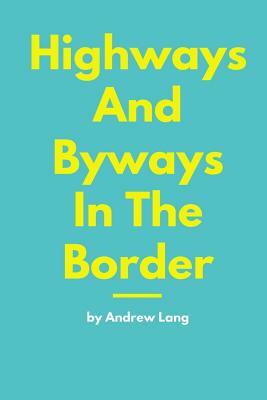 Highways And Byways In The Border by Andrew Lang