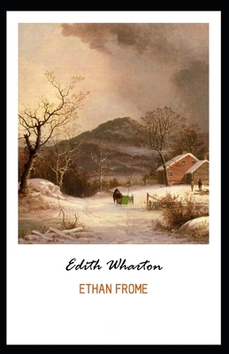 Ethan Frome: Edith Wharton (Classics, Literature) [Annotated] by Edith Wharton