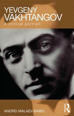 Yevgeny Vakhtangov: A Critical Portrait by Andrei Malaev-Babel