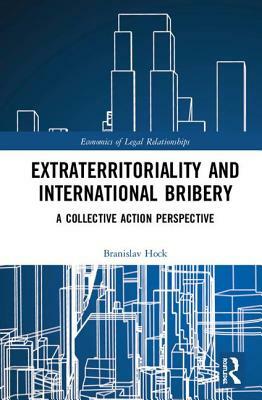 Extraterritoriality and International Bribery: A Collective Action Perspective by Branislav Hock