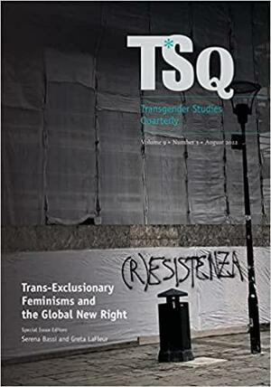 Trans-Exclusionary Feminisms and the Global New Right by Greta LaFleur, Serena Bassi