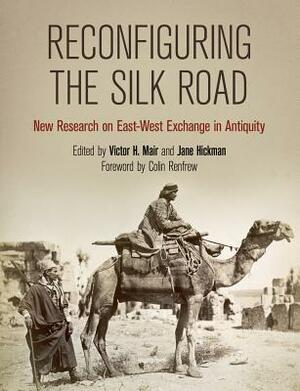 Reconfiguring the Silk Road: New Research on East-West Exchange in Antiquity by 