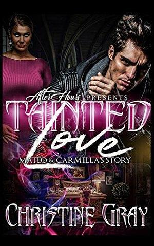 Tainted Love: Mateo and Carmella Story by Christine Gray, Christine Gray