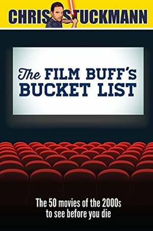 The Film Buff's Bucket List: The 50 Movies of the 2000s to See Before You Die by Scott Mantz, Chris Stuckmann