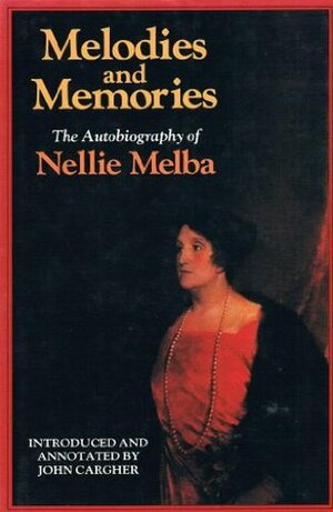 Melodies and Memories: The Autobiography of Nellie Melba by Nellie Melba