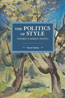 The Politics of Style: Towards a Marxist Poetics by Daniel Hartley