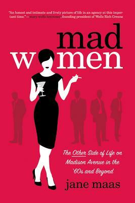 Mad Women: The Other Side of Life on Madison Avenue in the '60s and Beyond by Jane Maas