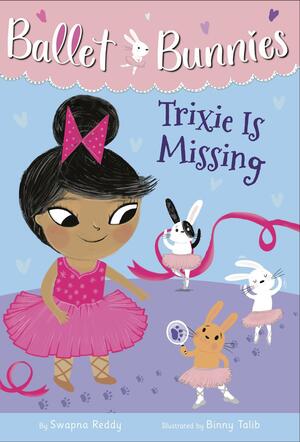 Ballet Bunnies #6: Trixie Is Missing by Binny Talib, Swapna Reddy