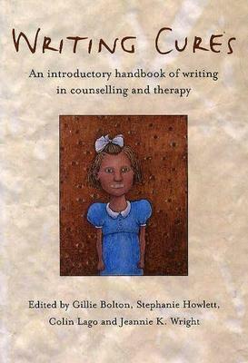 Writing Cures: An Introductory Handbook of Writing in Counselling and Psychotherapy by Gillie Bolton