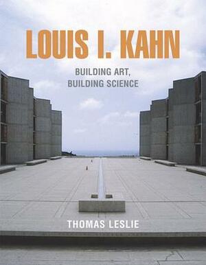 Louis I. Kahn: Building Art, Building Science by Louis I. Kahn, Thomas Leslie