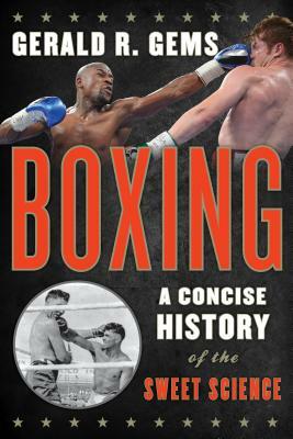 Boxing: A Concise History of the Sweet Science by Gerald R. Gems