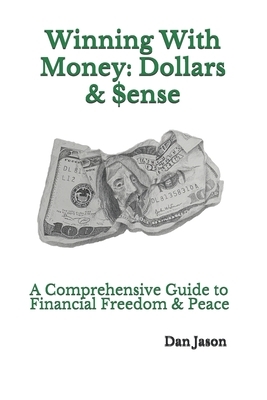 Winning With Money: Dollars & $ense: A Comprehensive Guide to Financial Freedom & Peace by Dan Jason