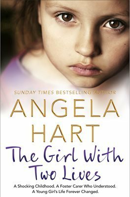 The Girl With Two Lives: A Shocking Childhood. A Foster Carer Who Understood. A Young Girl's Life Forever Changed (Angela Hart Book 4) by Angela Hart