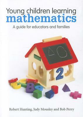 Young Children Learning Mathematics: A Guide for Educators and Families by Robert Hunting, Judy Mousley, Bob Perry