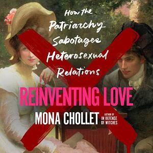 Reinventing Love: How the Patriarchy Sabotages Heterosexual Relations by Mona Chollet