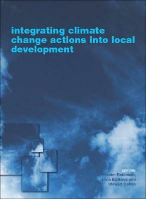 Integrating Climate Change Actions Into Local Development by Livia Bizikova, Stewart Cohen, John Robinson