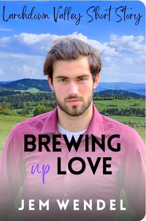 Brewing Up Love: MM Small Town Romance by Jem Wendel