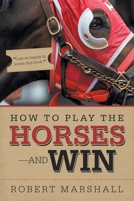 How to Play the Horses-And Win by Robert Marshall