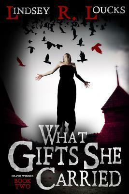 What Gifts She Carried by Lindsey R. Loucks