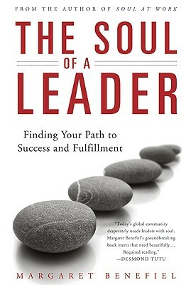 The Soul of a Leader: Finding Your Path to Fulfillment and Success by Margaret Benefiel