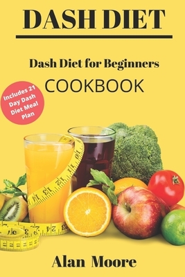Dash Diet for Beginners: Dash Diet Cookbook with 21 Days Meal Plan to Lose Weight Lower Your Blood Pressure and Improve Your Health by Alan Moore