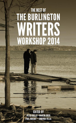 The Best of the Burlington Writers Workshop 2014 by Paul Hobday, Martin Bock, Amanda Vella, Peter Biello