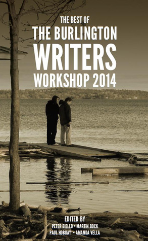 The Best of the Burlington Writers Workshop 2014 by Martin Bock, Amanda Vella, Peter Biello, Paul Hobday