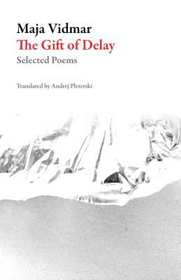 The Gift of Delay: Selected Poems by Maja Vidmar
