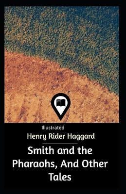 Smith and the Pharaohs, And Other Tales Illustrated by H. Rider Haggard