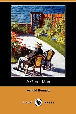 A Great Man (Dodo Press) by Arnold Bennett