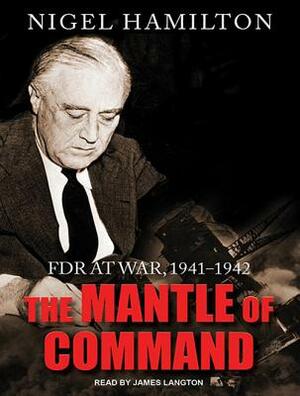 The Mantle of Command: FDR at War, 1941-1942 by Nigel Hamilton