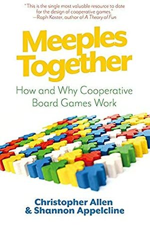 Meeples Together: How and Why Cooperative Board Games Work by Matt Leacock, Christopher Allen, Shannon Appelcline, Keith Curtis