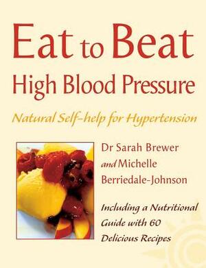 High Blood Pressure: Natural Self-Help for Hypertension, Including 60 Recipes (Eat to Beat) by Sarah Brewer, Michelle Berriedale-Johnson