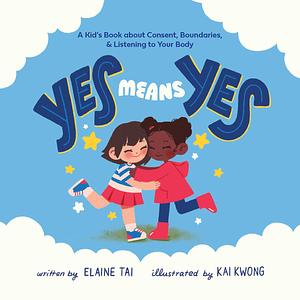 Yes Means Yes!: A Picture Book about Consent by Elaine Tai