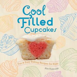 Cool Filled Cupcakes: Fun & Easy Baking Recipes for Kids!: Fun & Easy Baking Recipes for Kids! by Alex Kuskowski