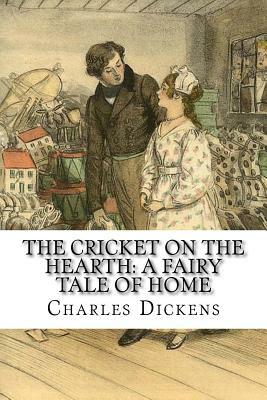 The Cricket on the Hearth: A Fairy Tale of Home by Charles Dickens