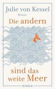 Die andern sind das weite Meer: Ein wundervoller Roman über Familienzusammenhalt voller Witz und Tiefe by Julie von Kessel