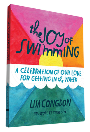 The Joy of Swimming: A Celebration of Our Love for Getting in the Water by Lynn Cox, Lisa Congdon
